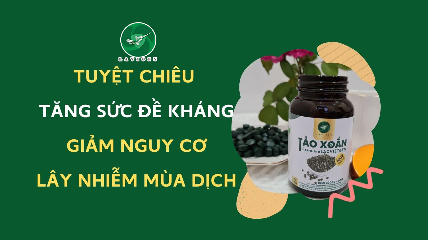 Tảo xoắn Spirulina Lavigen- Tuyệt chiêu dinh dưỡng mùa dịch tăng sức đề kháng hiệu quả nhất